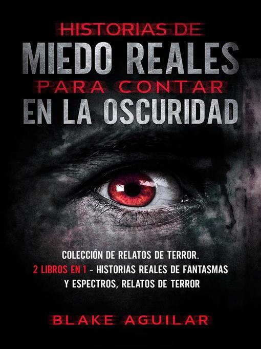 Title details for Historias de Miedo Reales para Contar en la Oscuridad by Blake Aguilar - Available